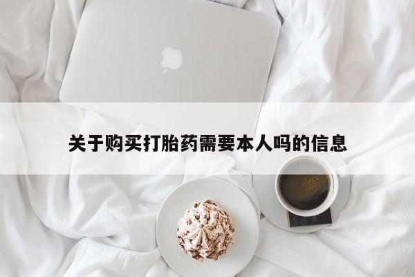 私人医院能不能打胎药关于购买打胎药需要本人吗的信息