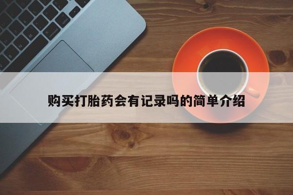 私人医院能不能打胎药购买打胎药会有记录吗的简单介绍
