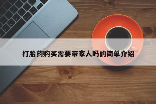 私人医院能不能打胎药打胎药购买需要带家人吗的简单介绍