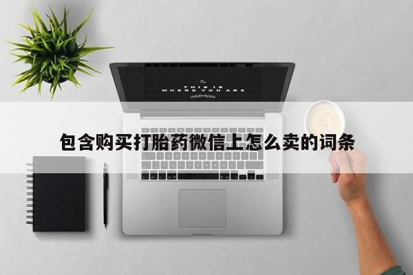 私人医院能不能打胎药包含购买打胎药微信上怎么卖的词条