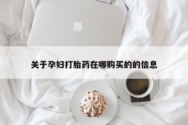 私人医院能不能打胎药关于孕妇打胎药在哪购买的的信息